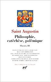 Oeuvres III, Saint Augustin : Philosophie, catéchèse, polémique